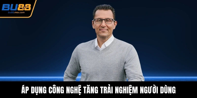 Áp dụng công nghệ tăng trải nghiệm người dùng