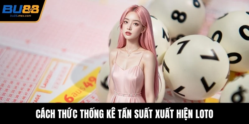 Cách thức thống kê tần suất xuất hiện loto