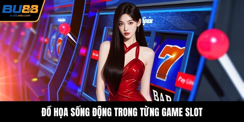 Đồ họa sống động trong từng game slot