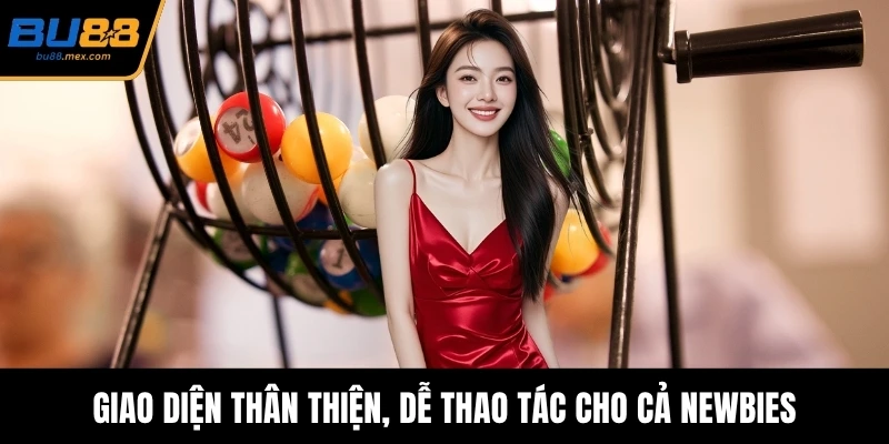 Giao diện thân thiện, dễ thao tác cho cả newbies