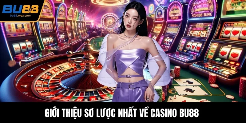 Giới thiệu sơ lược nhất về casino BU88