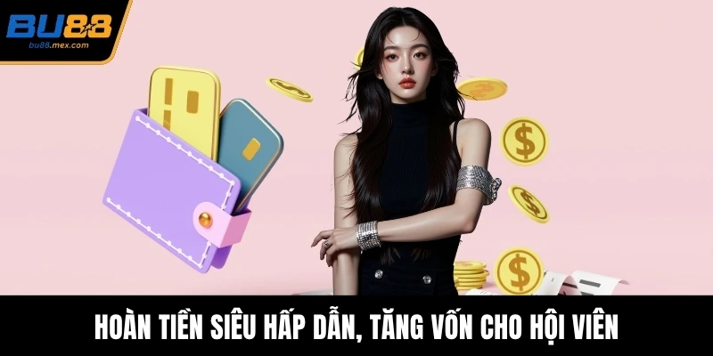 Hoàn tiền siêu hấp dẫn, tăng vốn cho hội viên