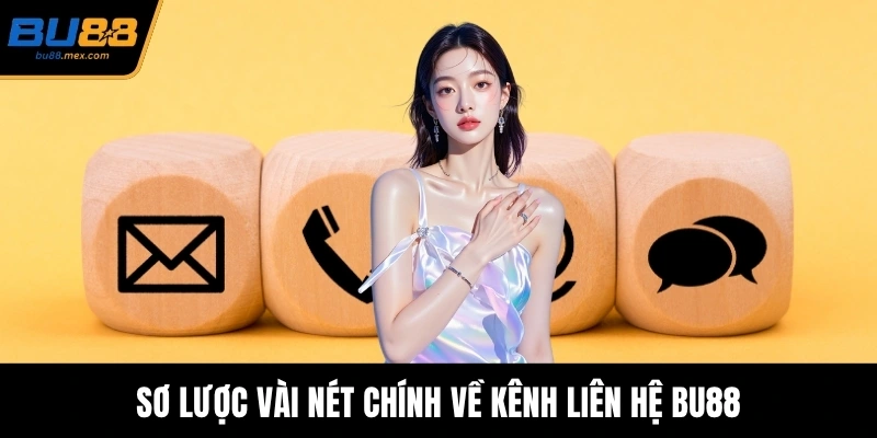 Sơ lược vài nét chính về kênh liên hệ BU88