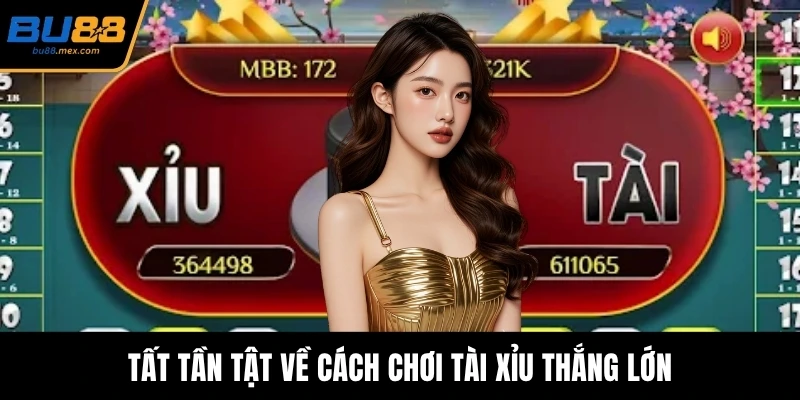 Tất tần tật về cách chơi tài xỉu thắng lớn