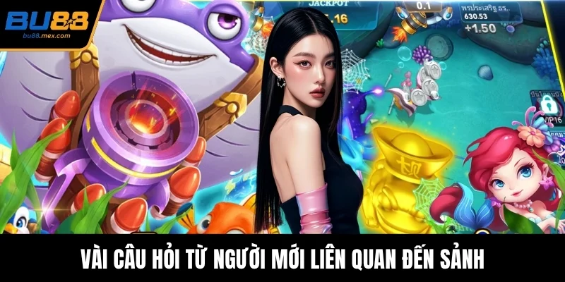 Vài câu hỏi từ người mới liên quan đến sảnh